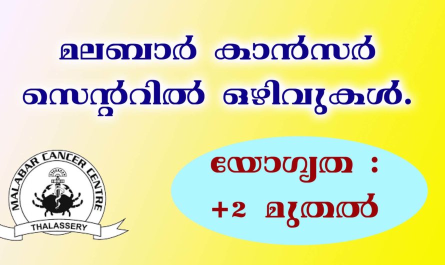 മലബാർ കാൻസർ സെന്ററിൽ നിരവധി ഒഴിവുകൾ