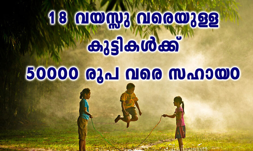 കുട്ടികൾക്ക് 1 മുതൽ 18 വയസ്സു വരെ 50000 രൂപ സഹായ൦